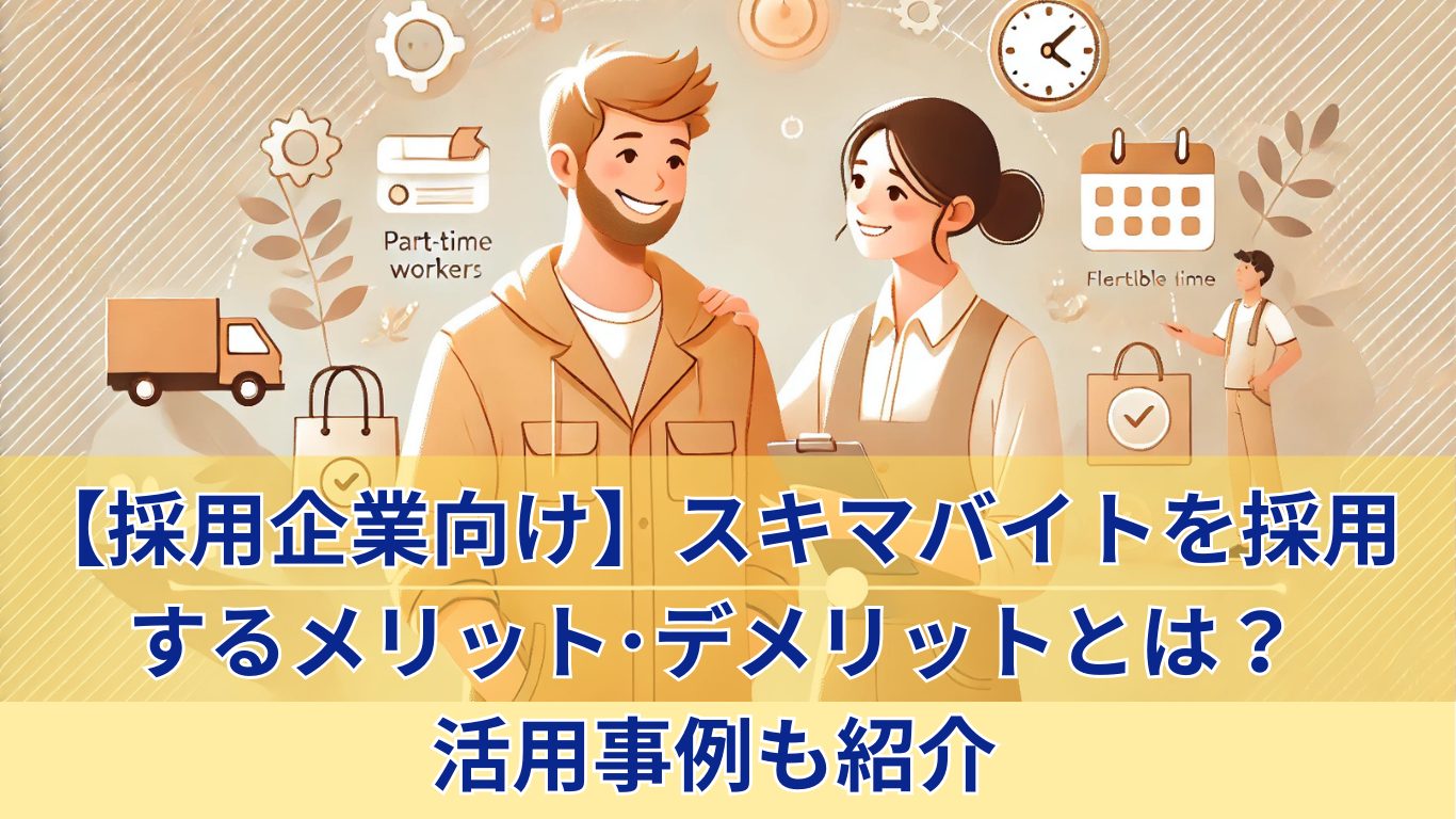 【採用企業向け】スキマバイトを採用するメリット･デメリットとは？活用事例も紹介