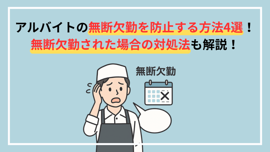 アルバイトの無断欠勤を防止する方法4選! 無断欠勤された場合の対処法も解説!