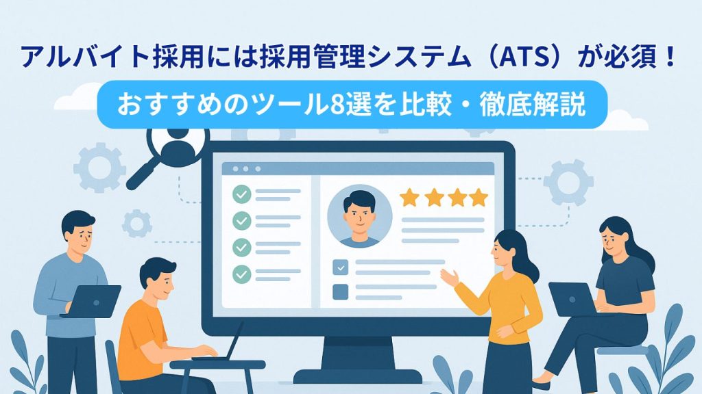 アルバイト採用には採用管理システム(ATS)が必須!おすすめのツール8選を比較・徹底解説